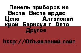 Панель приборов на Виста ,Виста ардео › Цена ­ 1 500 - Алтайский край, Барнаул г. Авто » Другое   